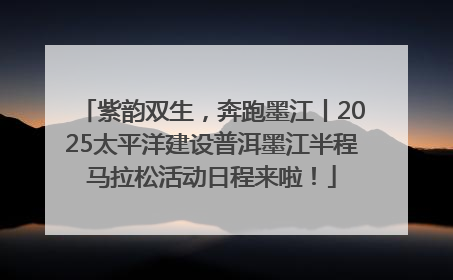 紫韵双生，奔跑墨江丨2025太平洋建设普洱墨江半程马拉松活动日程来啦！